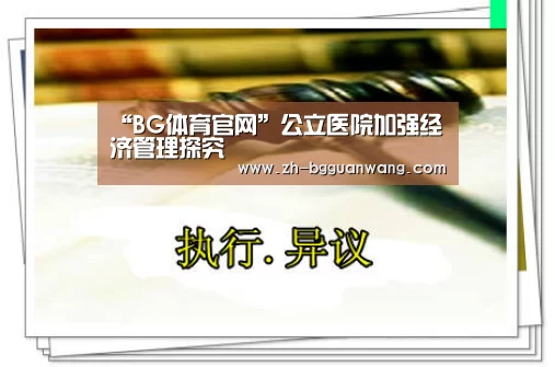 “BG体育官网”公立医院加强经济管理探究(图1) BG体育官网