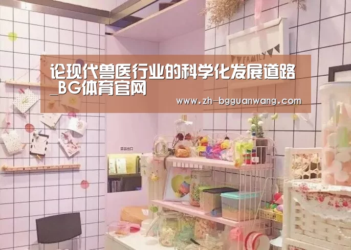 论现代兽医行业的科学化发展道路_BG体育官网(图1) BG体育官网