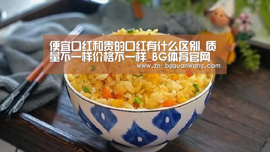 便宜口红和贵的口红有什么区别 质量不一样价格不一样_BG体育官网(图2) BG体育官网